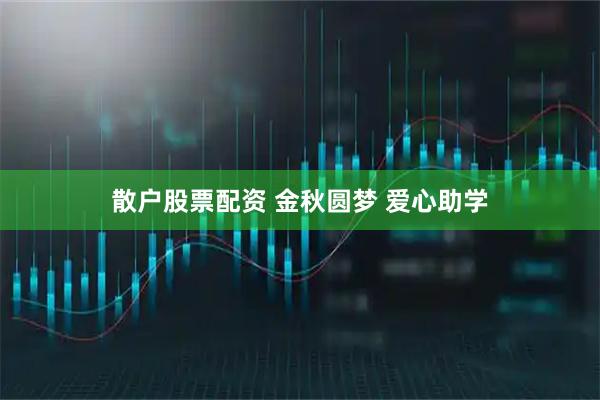 散户股票配资 金秋圆梦 爱心助学